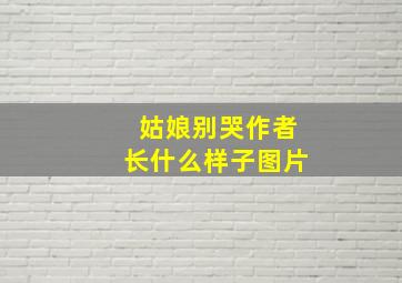 姑娘别哭作者长什么样子图片