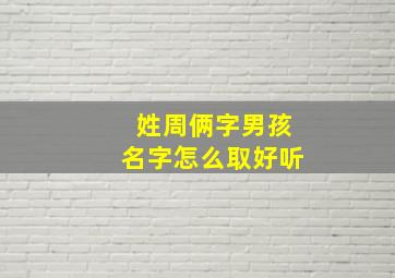 姓周俩字男孩名字怎么取好听