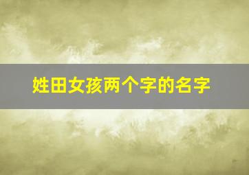 姓田女孩两个字的名字