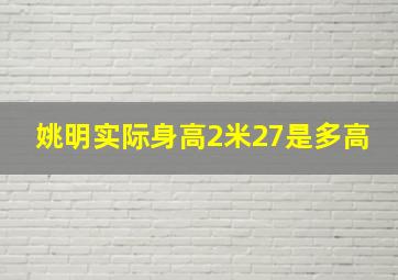 姚明实际身高2米27是多高