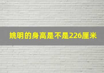 姚明的身高是不是226厘米