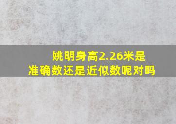 姚明身高2.26米是准确数还是近似数呢对吗