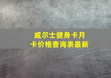 威尔士健身卡月卡价格查询表最新