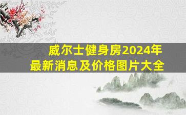 威尔士健身房2024年最新消息及价格图片大全