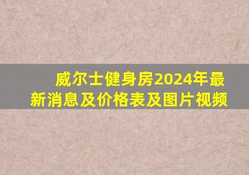 威尔士健身房2024年最新消息及价格表及图片视频