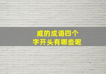 威的成语四个字开头有哪些呢