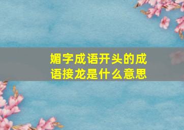 媚字成语开头的成语接龙是什么意思