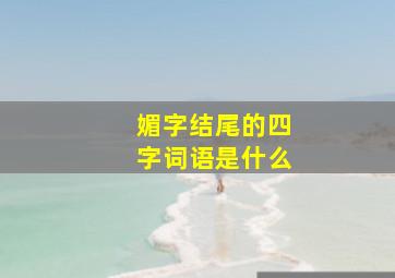 媚字结尾的四字词语是什么