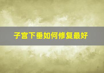 子宫下垂如何修复最好