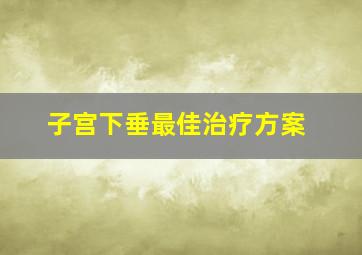 子宫下垂最佳治疗方案