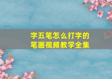 字五笔怎么打字的笔画视频教学全集