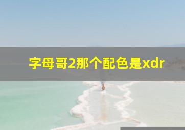 字母哥2那个配色是xdr