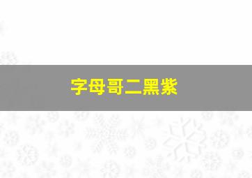 字母哥二黑紫