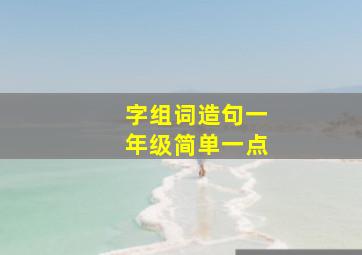 字组词造句一年级简单一点