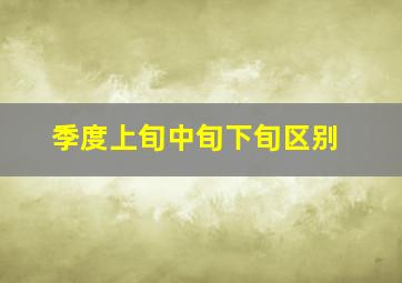 季度上旬中旬下旬区别