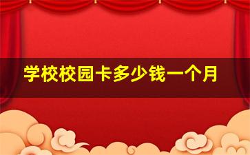 学校校园卡多少钱一个月