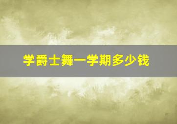 学爵士舞一学期多少钱