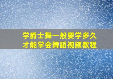 学爵士舞一般要学多久才能学会舞蹈视频教程