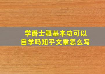 学爵士舞基本功可以自学吗知乎文章怎么写