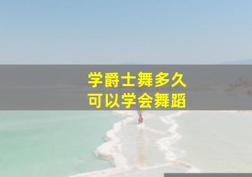 学爵士舞多久可以学会舞蹈