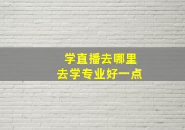 学直播去哪里去学专业好一点