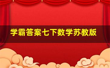 学霸答案七下数学苏教版