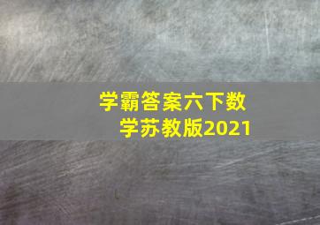 学霸答案六下数学苏教版2021