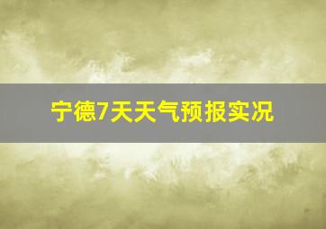 宁德7天天气预报实况