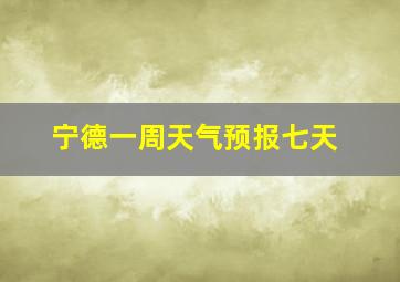 宁德一周天气预报七天