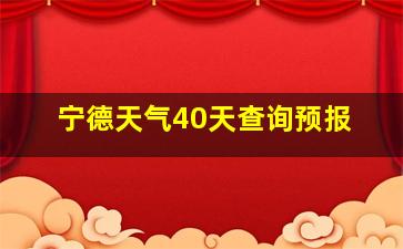 宁德天气40天查询预报