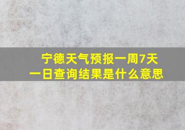 宁德天气预报一周7天一日查询结果是什么意思