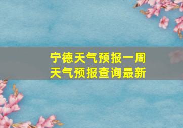 宁德天气预报一周天气预报查询最新