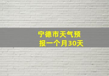 宁德市天气预报一个月30天