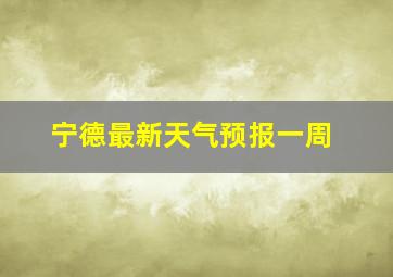 宁德最新天气预报一周