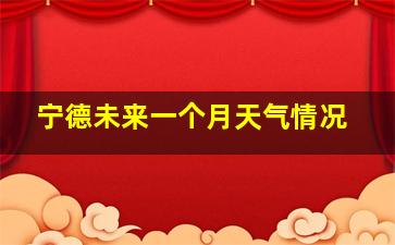 宁德未来一个月天气情况