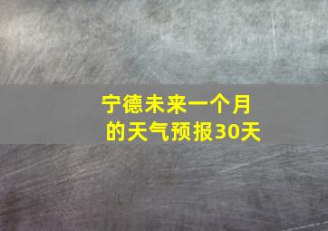 宁德未来一个月的天气预报30天