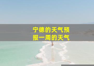 宁德的天气预报一周的天气