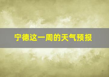 宁德这一周的天气预报