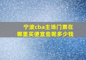 宁波cba主场门票在哪里买便宜些呢多少钱