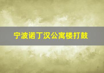 宁波诺丁汉公寓楼打鼓