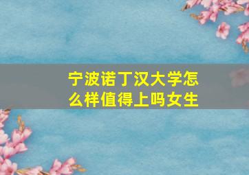 宁波诺丁汉大学怎么样值得上吗女生