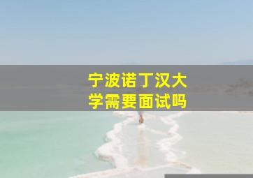 宁波诺丁汉大学需要面试吗