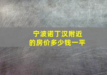 宁波诺丁汉附近的房价多少钱一平