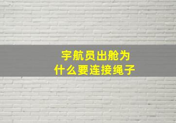 宇航员出舱为什么要连接绳子