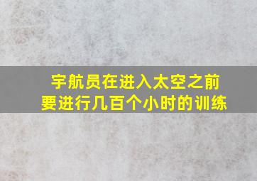 宇航员在进入太空之前要进行几百个小时的训练