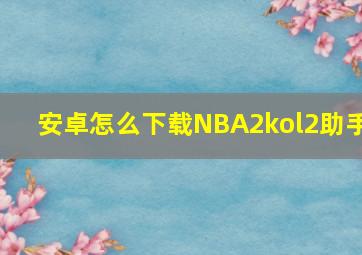 安卓怎么下载NBA2kol2助手