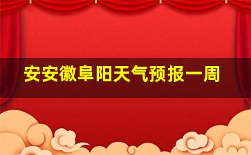 安安徽阜阳天气预报一周