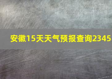 安徽15天天气预报查询2345