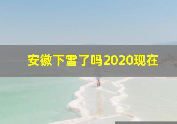 安徽下雪了吗2020现在