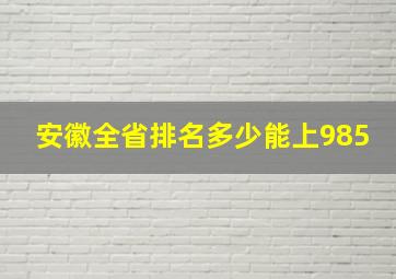 安徽全省排名多少能上985